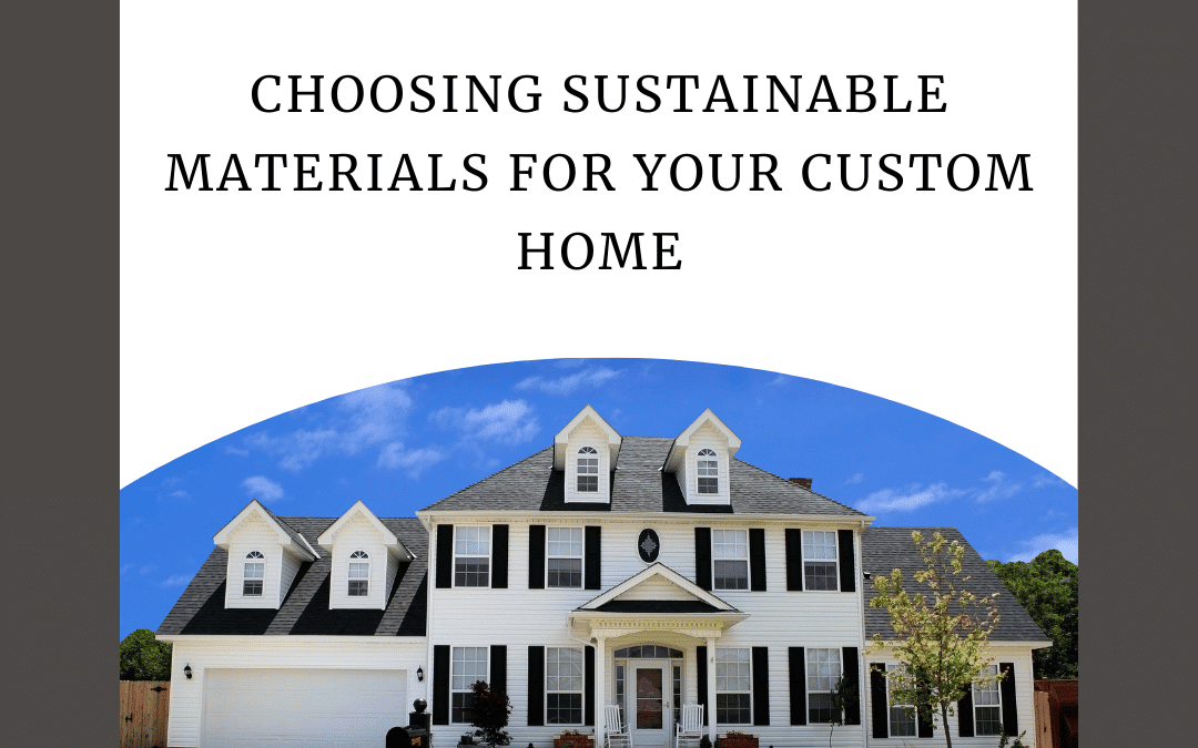 Choosing Sustainable Materials for Your Custom Home